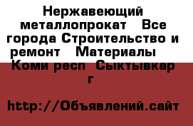 Нержавеющий металлопрокат - Все города Строительство и ремонт » Материалы   . Коми респ.,Сыктывкар г.